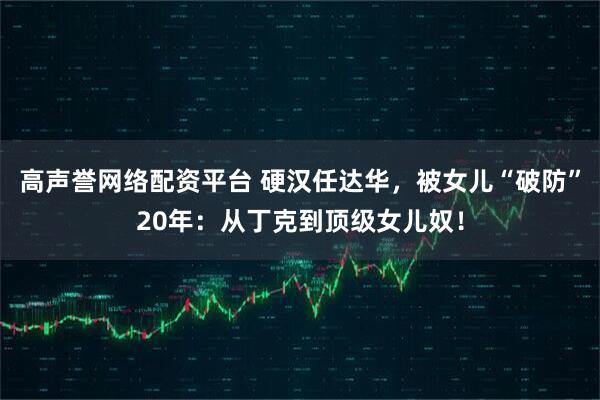 高声誉网络配资平台 硬汉任达华，被女儿“破防”20年：从丁克到顶级女儿奴！